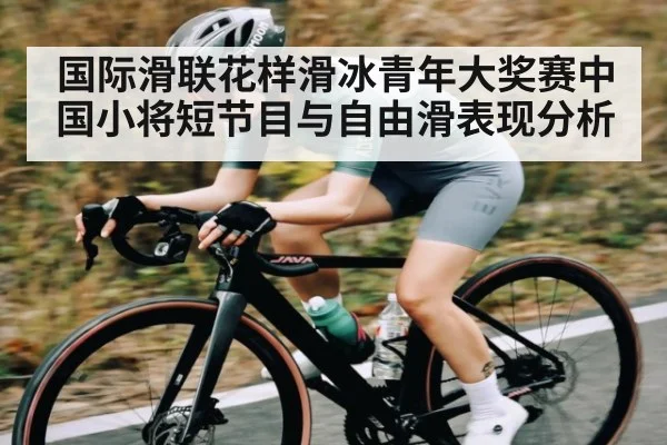 国际滑联花样滑冰青年大奖赛中国小将短节目与自由滑表现分析